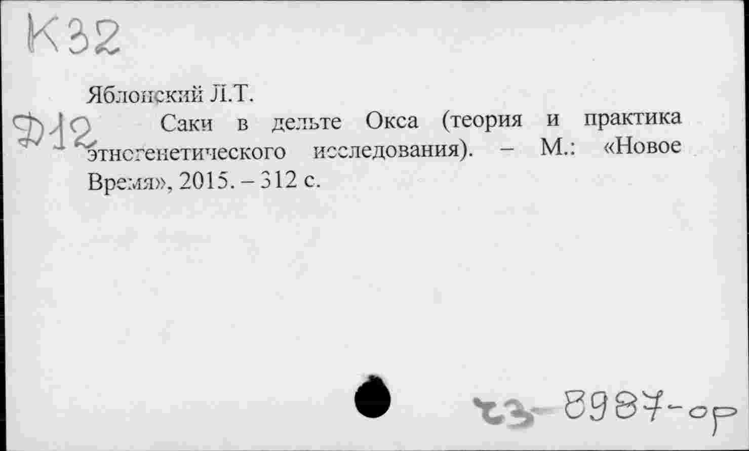 ﻿Яблонский Л.Т.
Саки в дельте Окса (теория и практика этногенетического исследования). — М.: «Новое Время», 2015. - 312 с.